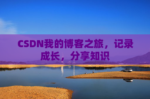 CSDN我的博客之旅，记录成长，分享知识