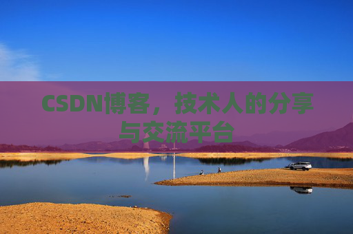 CSDN博客，技术人的分享与交流平台